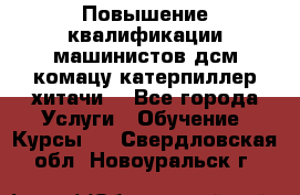 Повышение квалификации машинистов дсм комацу,катерпиллер,хитачи. - Все города Услуги » Обучение. Курсы   . Свердловская обл.,Новоуральск г.